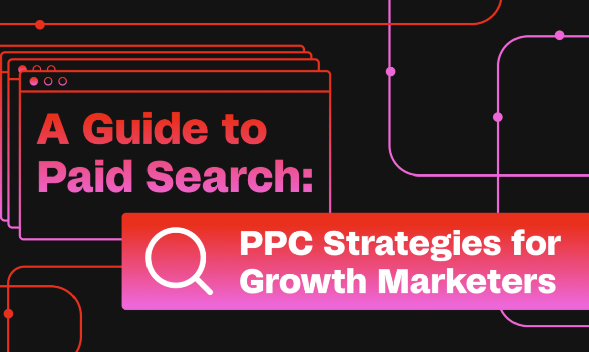 A Guide to Paid Search: The Ultimate Growth Strategy To Maximize Results