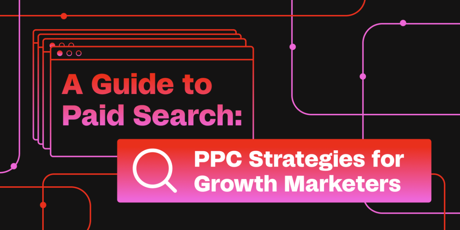 A Guide to Paid Search: The Ultimate Growth Strategy To Maximize Results